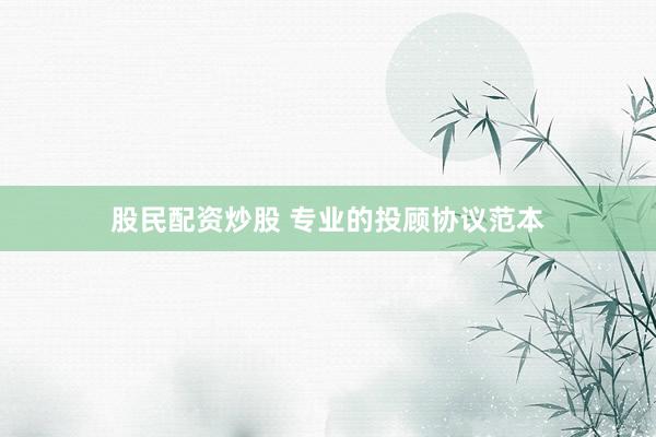 股民配资炒股 专业的投顾协议范本