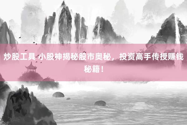 炒股工具 小股神揭秘股市奥秘，投资高手传授赚钱秘籍！